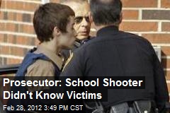 Prosecutor: School Shooter Didn&#39;t Know Victims