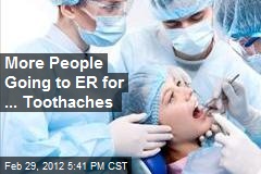 More People Going to ER for ... Toothaches