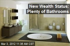 New Wealth Status: Plenty of Bathrooms
