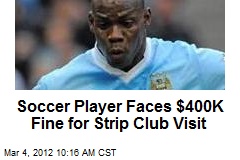 Soccer Player Faces $400K Fine for Strip Club Visit
