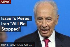 Israel&#39;s Peres: Iran &#39;Will Be Stopped&#39;