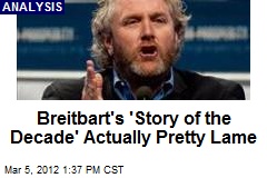 Breitbart&#39;s &#39;Story of the Decade&#39; Actually Pretty Lame