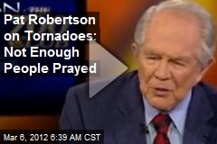 Pat Robertson on Tornadoes: Not Enough People Prayed
