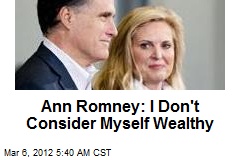 Ann Romney: I Don&#39;t Consider Myself Wealthy