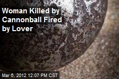 Woman Killed by Cannonball Fired by Lover