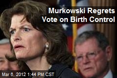 Murkowski Regrets Vote on Birth Control