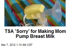 TSA &#39;Sorry&#39; for Making Mom Pump Breast Milk