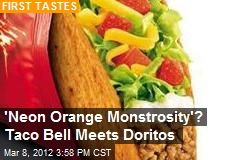 &#39;Neon Orange Monstrosity&#39;? Taco Bell Meets Doritos