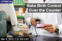 Make Birth Control Over the Counter