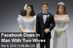 Facebook Does In Man With Two Wives