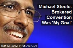 Michael Steele: Brokered Convention Was &#39;My Goal&#39;