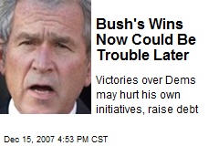 Bush's Wins Now Could Be Trouble Later