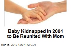 Baby Kidnapped in 2004 to Be Reunited With Mom