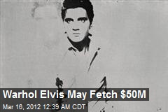 Warhol Elvis May Fetch $50M