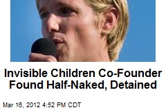 Invisible Children Co-Founder Found Half-Naked, Detained