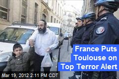 France Puts Toulouse on Top Terror Alert
