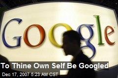 To Thine Own Self Be Googled