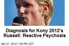 Diagnosis for Kony 2012&#39;s Russell: Reactive Psychosis