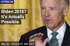 Biden 2016? It&#39;s Actually Possible