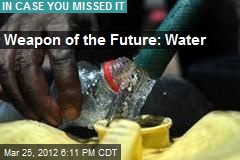 Weapon of the Future: Water