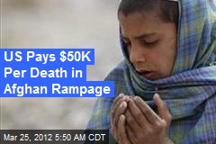 US Pays $50K Per Death in Afghan Rampage