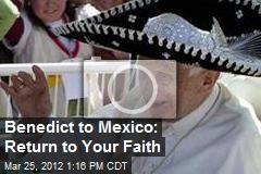 Benedict to Mexico: Return to Your Faith
