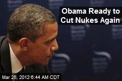 Obama Ready to Cut Nukes Again