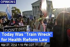 Today Was &#39;Train Wreck&#39; for Health Reform Law