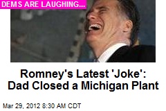 Romney&#39;s Latest &#39;Joke&#39;: Dad Closed a Michigan Plant