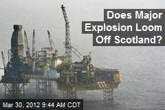 Does Major Explosion Loom Off Scotland?