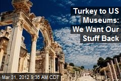 Turkey to US Museums: We Want Our Stuff Back
