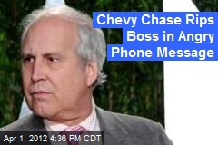 Chevy Chase Rips Boss in Angry Phone Message