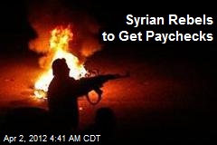 Syria Ripped, Syrian Rebels to Get Paychecks