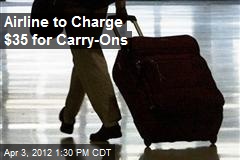 Airline to Charge $35 for Carry-Ons