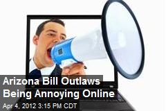 Arizona Bill Outlaws Being Annoying Online