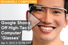 Google Shows Off High-Tech Computer &#39;Glasses&#39;