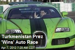 Turkmenistan Prez &#39;Wins&#39; Auto Race