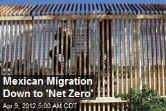 Mexican Migration Down to &#39;Net Zero&#39;