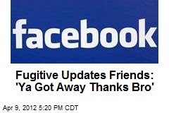 Fugitive Updates Friends: &#39;Ya Got Away Thanks Bro&#39;