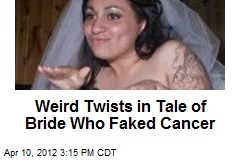 Weird Twists in Tale of Bride Who Faked Cancer