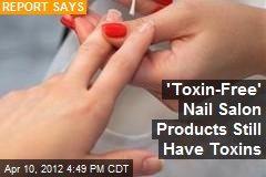 &#39;Toxin-Free&#39; Nail Salon Products Still Have Toxins