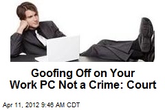 Goofing Off on Your Work PC Not a Crime: Court