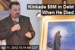 Kinkade $9M in Debt When He Died