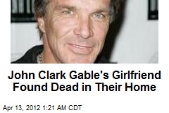 John Clark Gable&#39;s Girlfriend Found Dead at Their Home