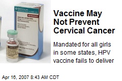Vaccine May Not Prevent Cervical Cancer