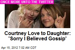 Courtney Love to Daughter: &#39;Sorry I Believed Gossip&#39;
