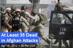 At least 35 Dead in Afghan Attacks