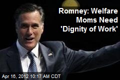 Romney: Welfare Moms Need &#39;Dignity of Work&#39;