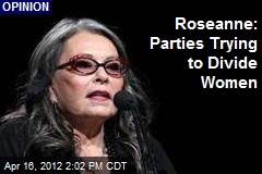 Roseanne: Parties Trying to Divide Women