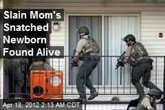 Slain Mom&#39;s Snatched Newborn Found Alive